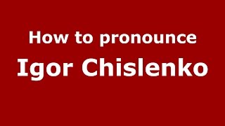 How to pronounce Igor Chislenko