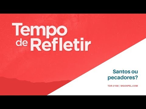 Tempo de Refletir 2108 - Santos ou pecadores?