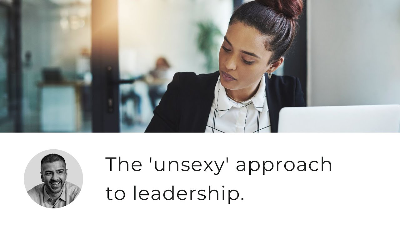 The Unsexy Approach to Leadership