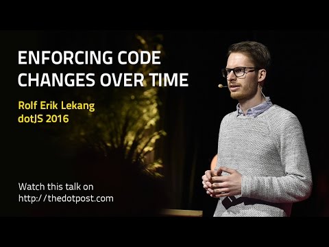dotJS 2016 - Rolf Erik Lekang - Enforcing code changes over time