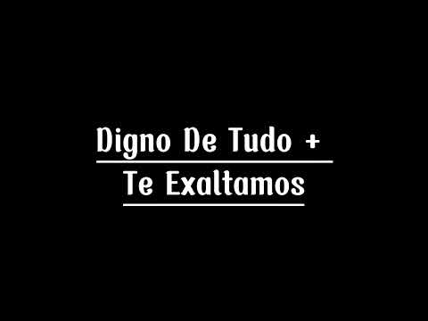 Digno de tudo + te exaltamos ( letra )
