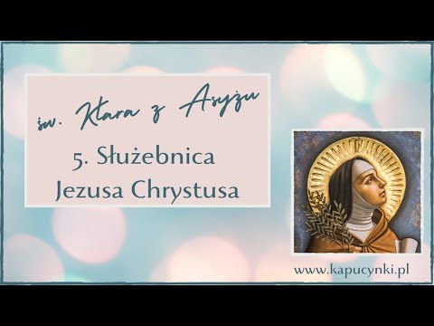 ŚWIĘTE KOBIETY - św. Klara z Asyżu - 5. Służebnica Jezusa Chrystusa