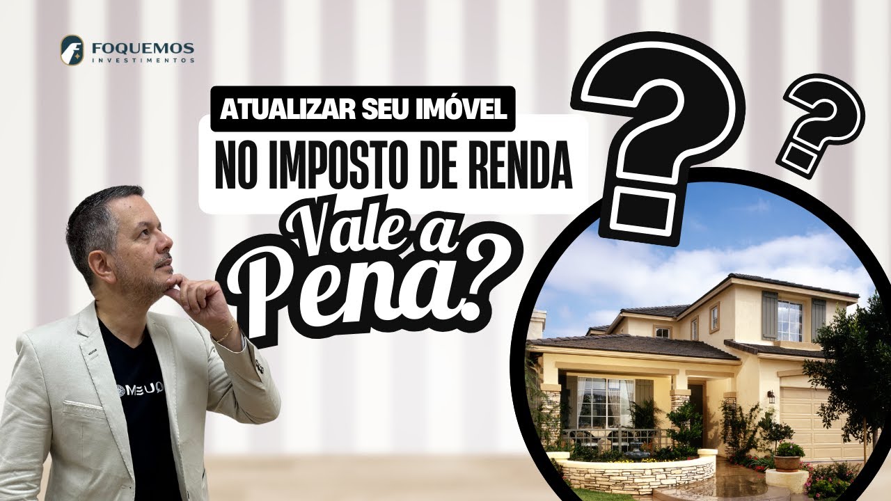 ATUALIZAR O VALOR DO IMÓVEL NO IMPOSTO DE RENDA | VALE A PENA?