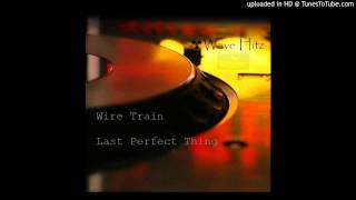 Wire Train - Last Perfect Thing