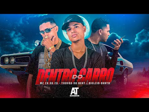 DENTRO DO CARRO - MC CH DA ZO, BIELZIN OXATO, TROVÃO NO BEAT