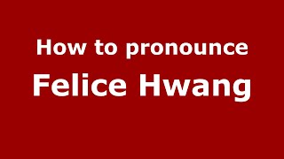 How to pronounce Felice Hwang