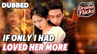If Only I Had Loved Her More|His Wife Was Dying,He Was Busy Loving Another Woman#drama #cdrama
