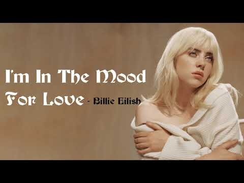 I'm In The Mood For Love - Billie Eilish