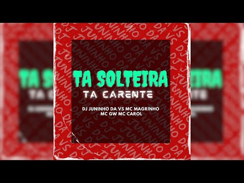 TA SOLTEIRA TA CARENTE  DJ JUNINHO DA VS MC MAGRINHO MC GW MC CAROL