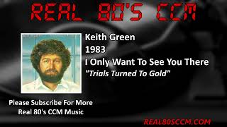 Keith Green - Trials Turned To Gold