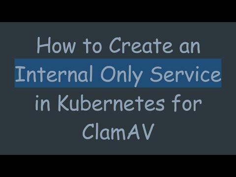 How to Create an Internal Only Service in Kubernetes for ClamAV