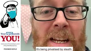Frankie Boyle: "The NHS is being privatised by stealth, so do what you can to protect the NHS."