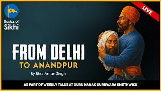 From Delhi To Anandpur - By Bhai Aman Singh Ji
