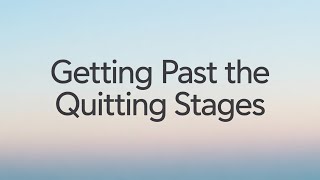 Getting Past the Quitting Stages