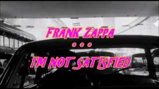 FRANK ZAPPA -- I&#39;M NOT SATISFIED