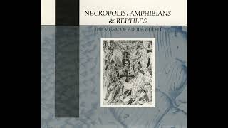 Necropolis, Amphibians & Reptiles: The Music of Adolf Wölfli (1986)