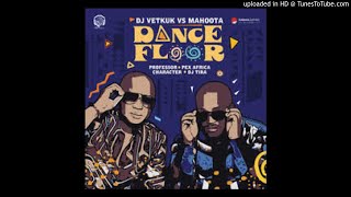Dj Vetkuk vs Mahoota - Dance Floor ft Professor, Dj Tira, Character & Pex Africah