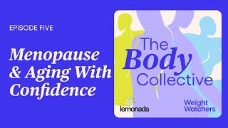 WW (Weight Watchers) — The Body Collective Episode 5: Menopause & Aging with Confidence