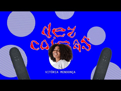 10 coisas – #7 Vitória Mendonça