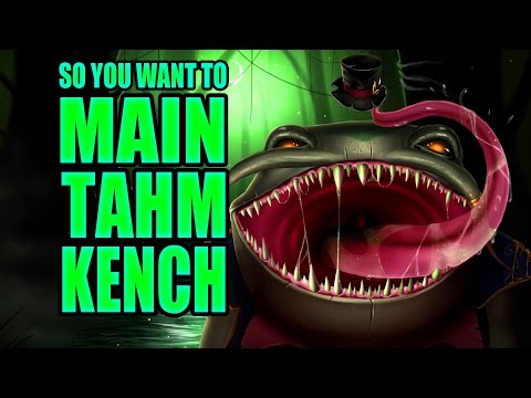 So you want to main Tahm Kench