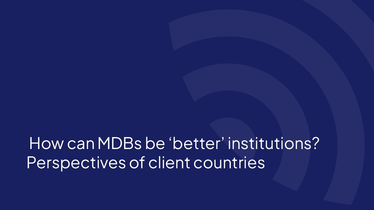 How can MDBs be ‘better’ institutions? Perspectives of client countries