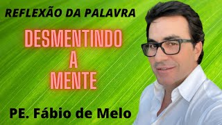 [Reflexo da Palavra] Desmentindo a mente / padre Fbio de Melo
