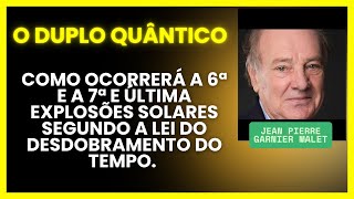 DUPLO - COMO OCORRERÁ A 6ª E A  7ª E ÚLTIMA EXPLOSÃO SOLAR SEGUNDO A LEI DO DESDOBRAMENTO DO TEMPO.