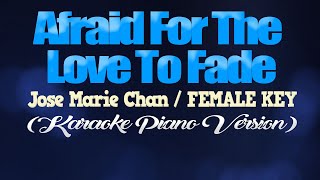 AFRAID FOR THE LOVE TO FADE - Jose Marie Chan/FEMALE KEY (KARAOKE PIANO VERSION)