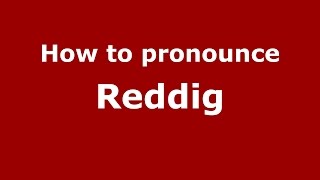 How to pronounce Reddig