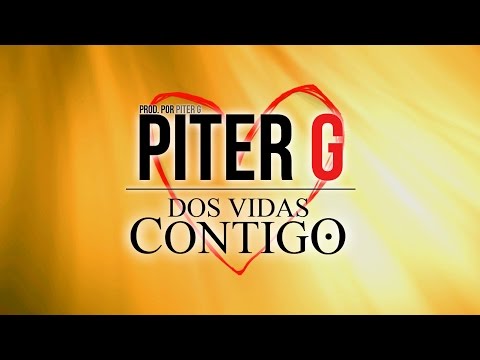 Piter-G - Dos vidas contigo (Prod. por Piter-G) (Video lyric)