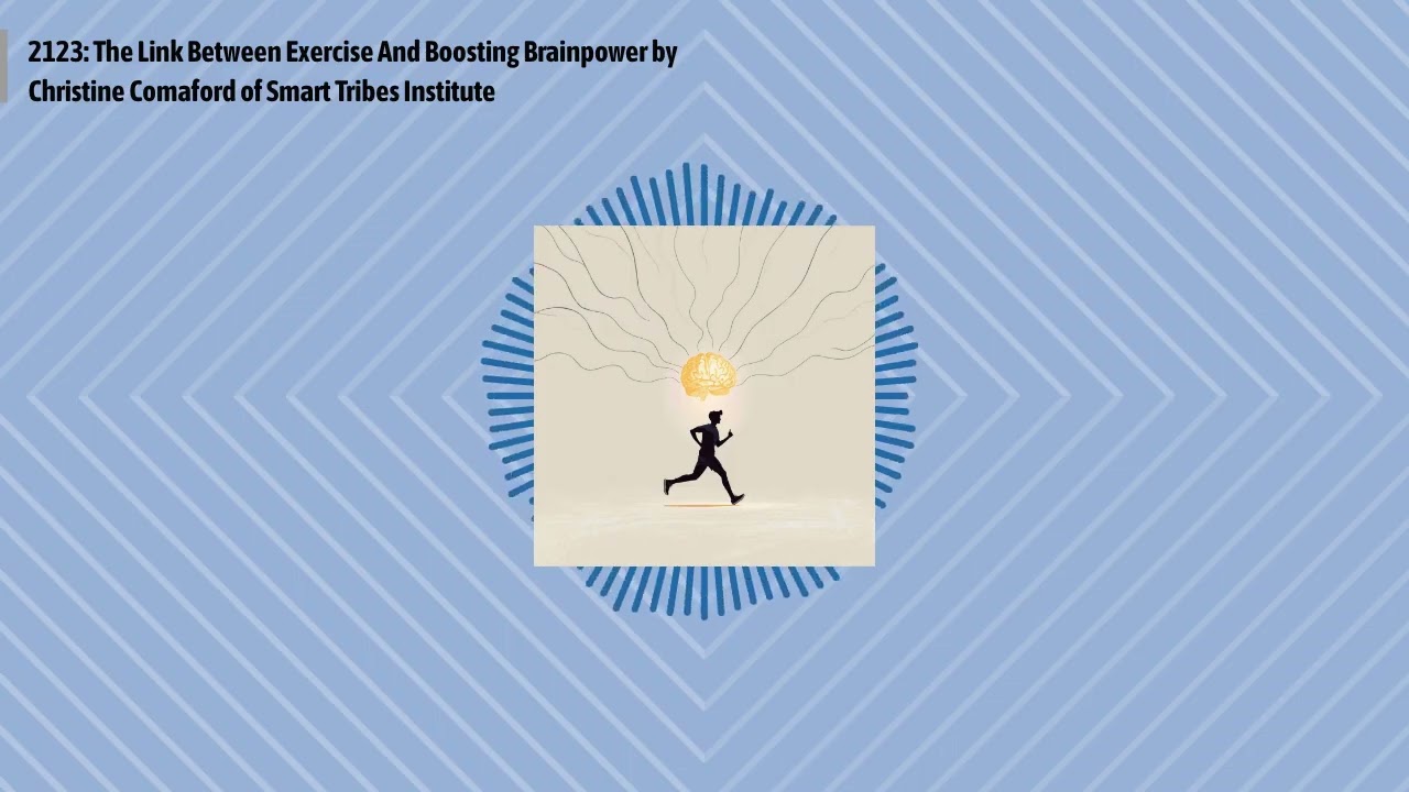 2123: The Link Between Exercise And Boosting Brainpower by Christine Comaford of Smart Tribes...