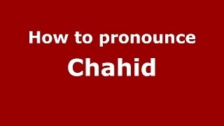 How to pronounce Chahid