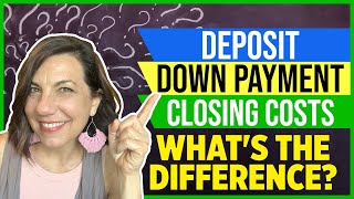 What is the difference between a deposit, down payment & closing costs?