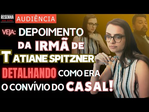 🟥AUDIÊNCIA🟥Veja DEPOIMENTO prestado pela irmã de Tatiane, trazendo detalhes da convivência do CASAL
