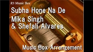 Subha Hone Na De/Mika Singh &amp; Shefali Alvares [Music Box]