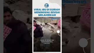 Viral Video Ibu di Suriah Meninggal seusai Melahirkan Bayi dalam Kondisi Tertimpa Reruntuhan