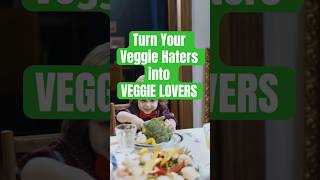 Turn Veggie Haters into Veggie Lovers!