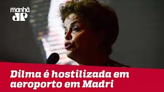 Dilma é hostilizada em aeroporto na Espanha