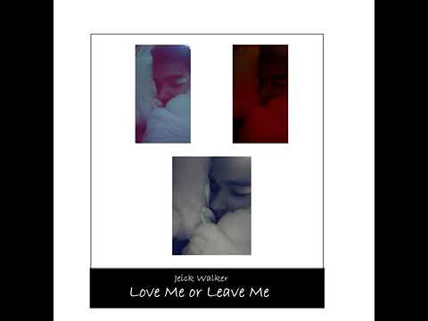 Love Me or Leave Me by Jeick Walker