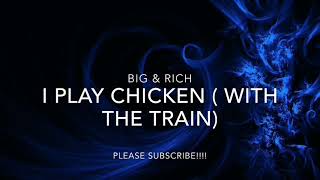 BIG &amp; RICH - I PLAY CHICKEN ( WITH THE TRAIN)