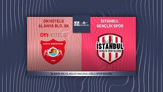 ON HOTELS ALANYA BELEDİYESPOR - İSTANBUL GENÇLİK SMS Grup Efeler Ligi