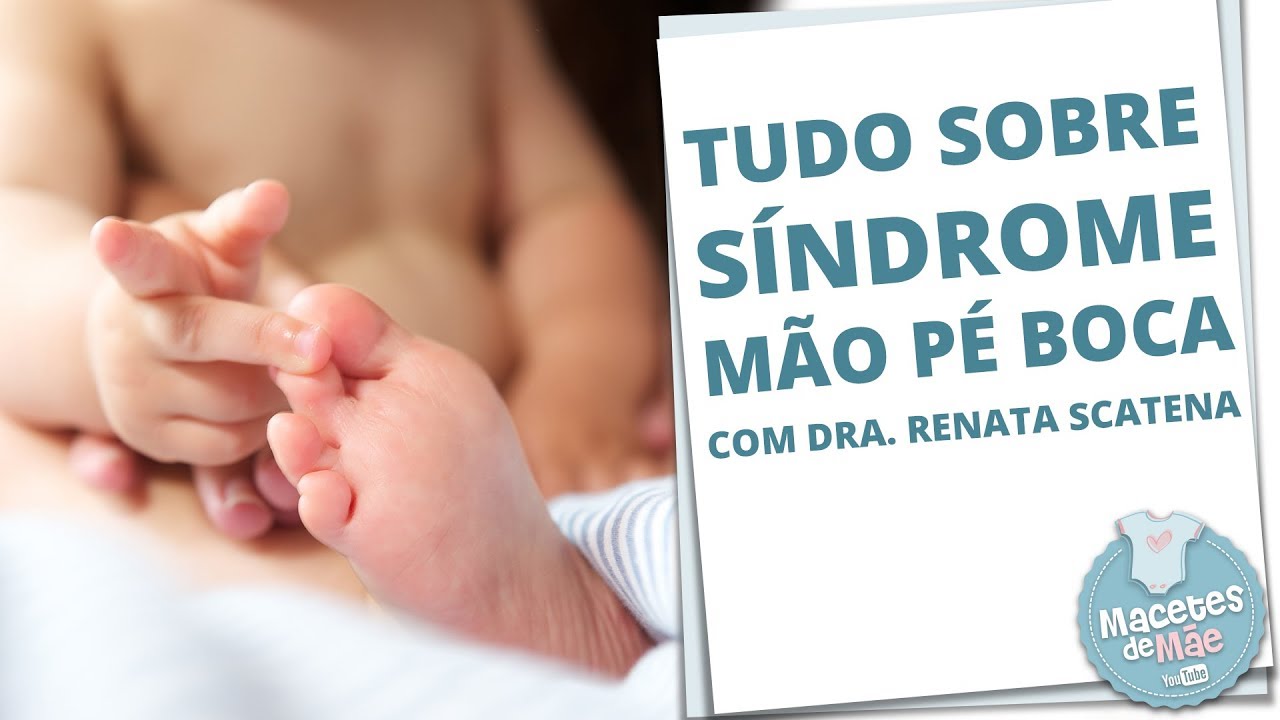 SÍNDROME MÃO, PÉ, BOCA: TIRANDO AS PRINCIPAIS DÚVIDAS | MACETES DE MÃE