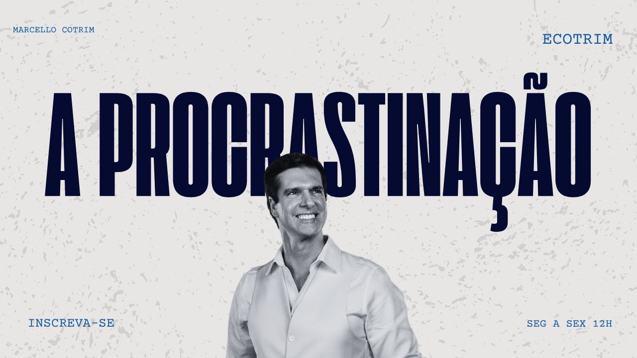 Procrastinação - O Bloqueio da Ação e Como Superá-lo | ECOTRIM | MARCELLO COTRIM