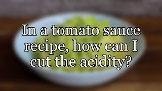 In a tomato sauce recipe, how can I cut the acidity?