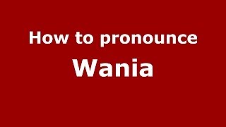 How to pronounce Wania