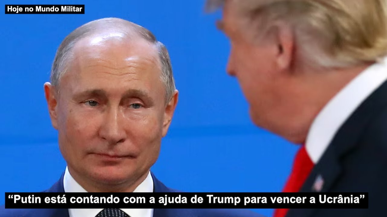 “Putin está contando com a ajuda de Trump para vencer a Ucrânia”