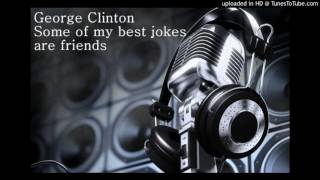 George Clinton - Some of my best Jokes are Friends