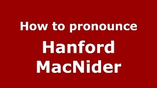 How to pronounce Hanford Macnider