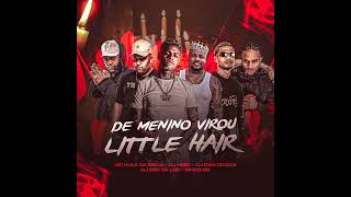 DE MENINO NÃO É MAIS CABELINHO, DE MENINO VIROU LITTLE HAIR - MCs HULK &amp; DINDO - DJ DAVI, MEEK &amp; GEH