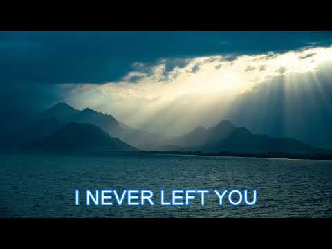 I NEVER LEFT YOU